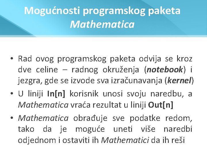 Mogućnosti programskog paketa Mathematica • Rad ovog programskog paketa odvija se kroz dve celine