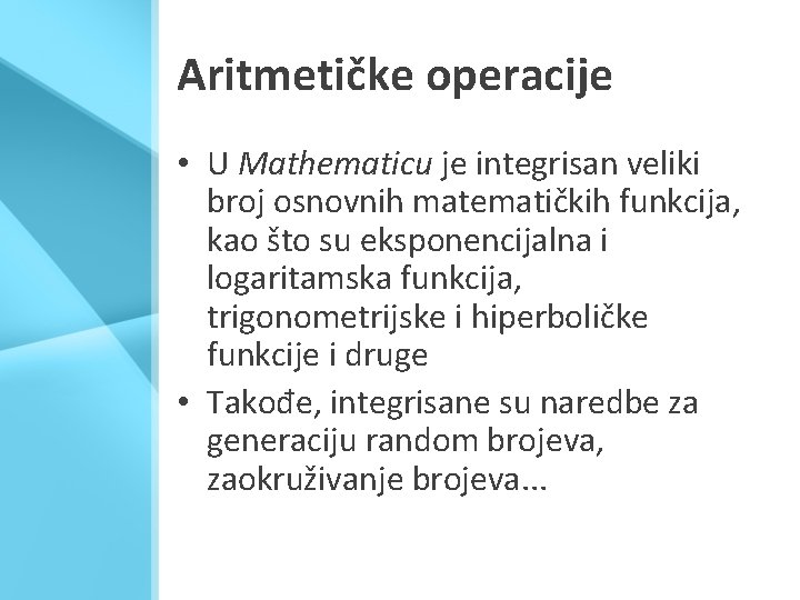 Aritmetičke operacije • U Mathematicu je integrisan veliki broj osnovnih matematičkih funkcija, kao što