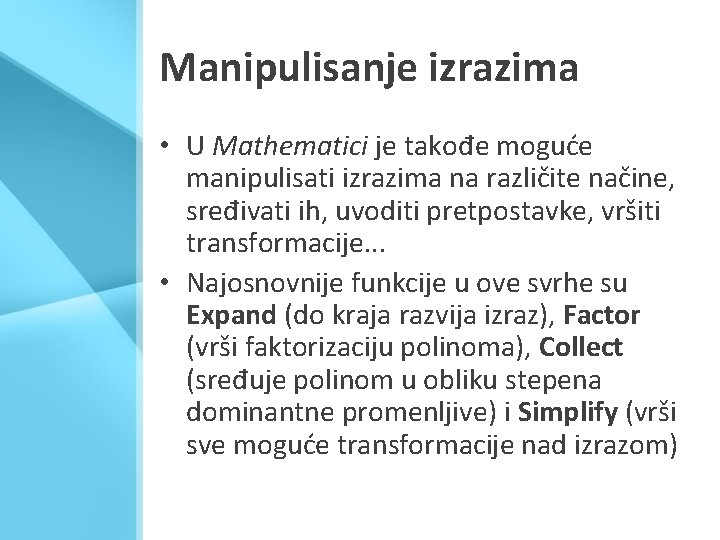 Manipulisanje izrazima • U Mathematici je takođe moguće manipulisati izrazima na različite načine, sređivati