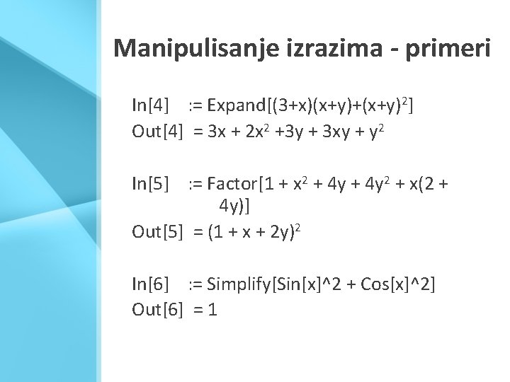 Manipulisanje izrazima - primeri In[4] : = Expand[(3+x)(x+y)+(x+y)2] Out[4] = 3 x + 2