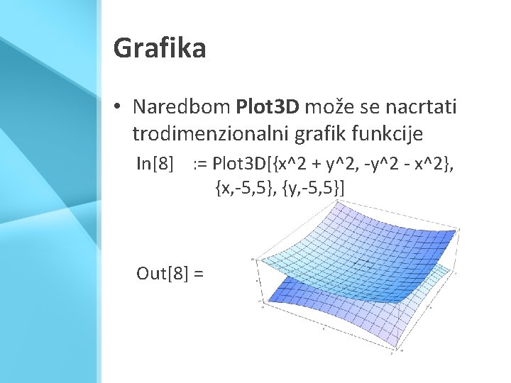 Grafika • Naredbom Plot 3 D može se nacrtati trodimenzionalni grafik funkcije In[8] :