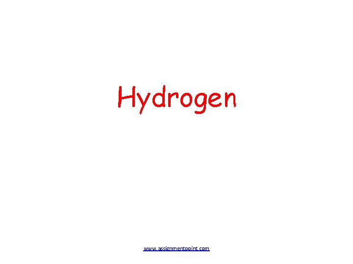 Hydrogen www. assignmentpoint. com 