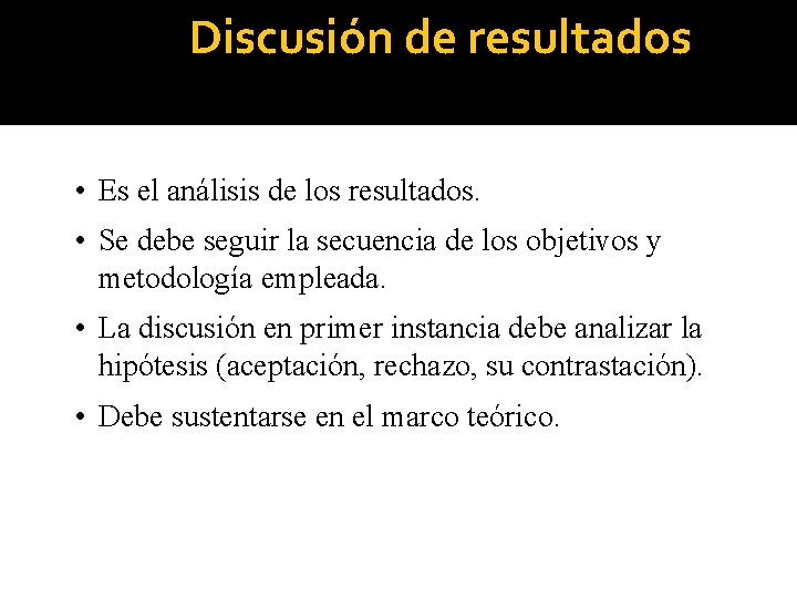 Discusión de resultados • Es el análisis de los resultados. • Se debe seguir