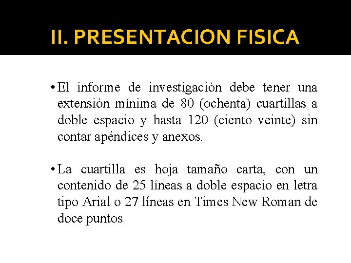 II. PRESENTACION FISICA • El informe de investigación debe tener una extensión mínima de