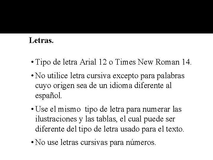 Letras. • Tipo de letra Arial 12 o Times New Roman 14. • No