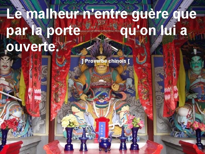 Le malheur n'entre guère que par la porte qu'on lui a ouverte. ] Proverbe