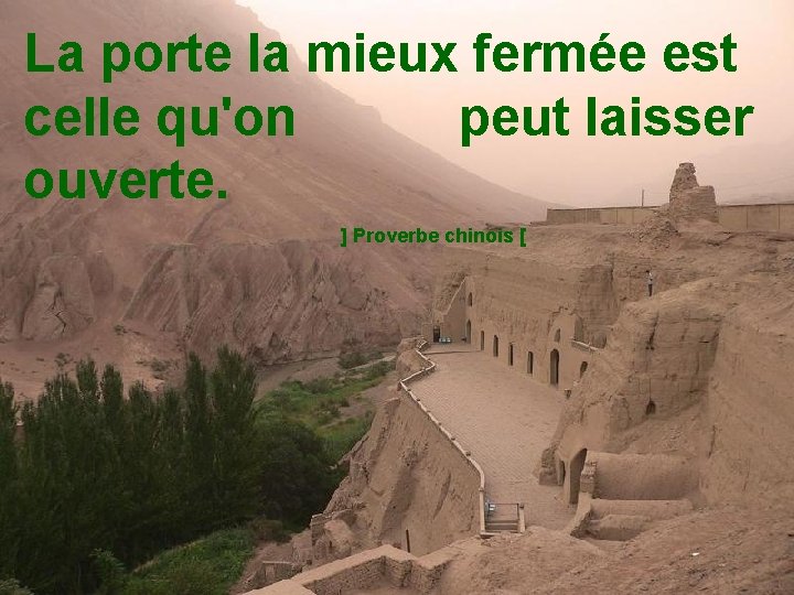 La porte la mieux fermée est celle qu'on peut laisser ouverte. ] Proverbe chinois