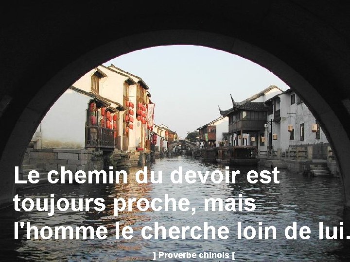 Le chemin du devoir est toujours proche, mais l'homme le cherche loin de lui.