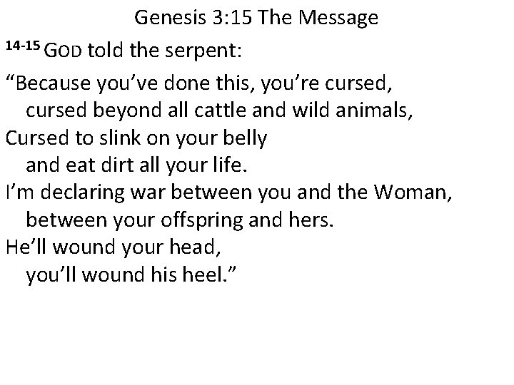 Genesis 3: 15 The Message 14 -15 GOD told the serpent: “Because you’ve done