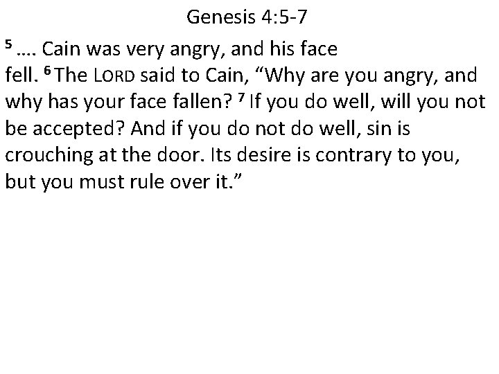 Genesis 4: 5 -7 5 …. Cain was very angry, and his face fell.