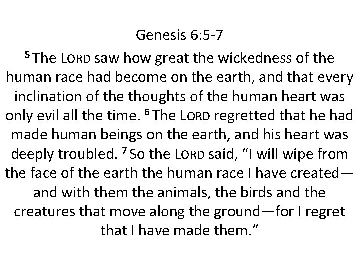Genesis 6: 5 -7 5 The LORD saw how great the wickedness of the