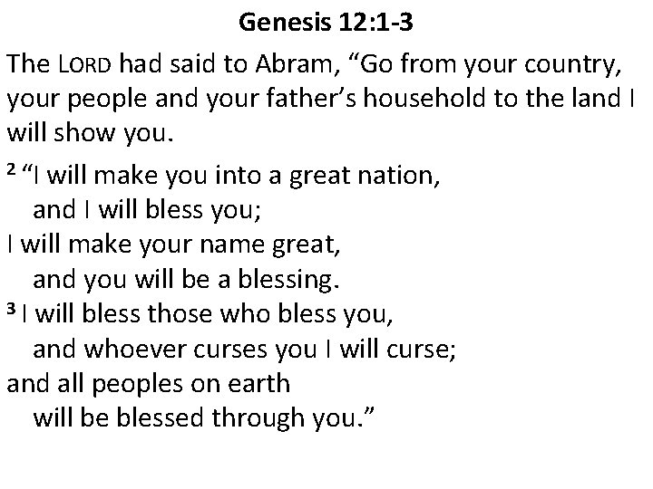 Genesis 12: 1 -3 The LORD had said to Abram, “Go from your country,