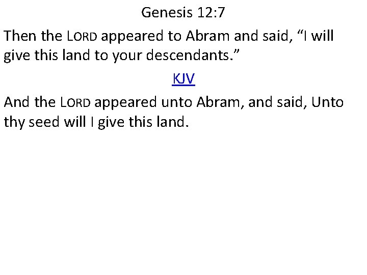 Genesis 12: 7 Then the LORD appeared to Abram and said, “I will give