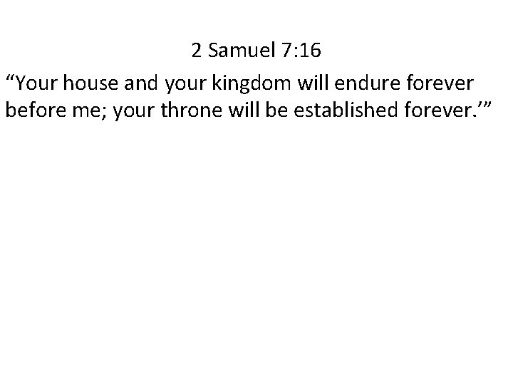 2 Samuel 7: 16 “Your house and your kingdom will endure forever before me;