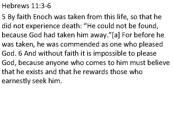 Hebrews 11: 3 -6 5 By faith Enoch was taken from this life, so
