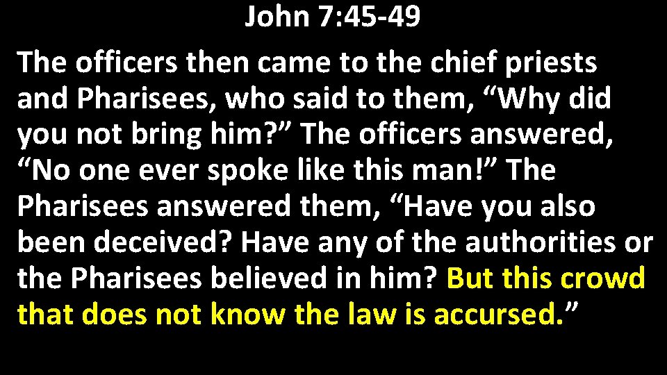 John 7: 45 -49 The officers then came to the chief priests and Pharisees,