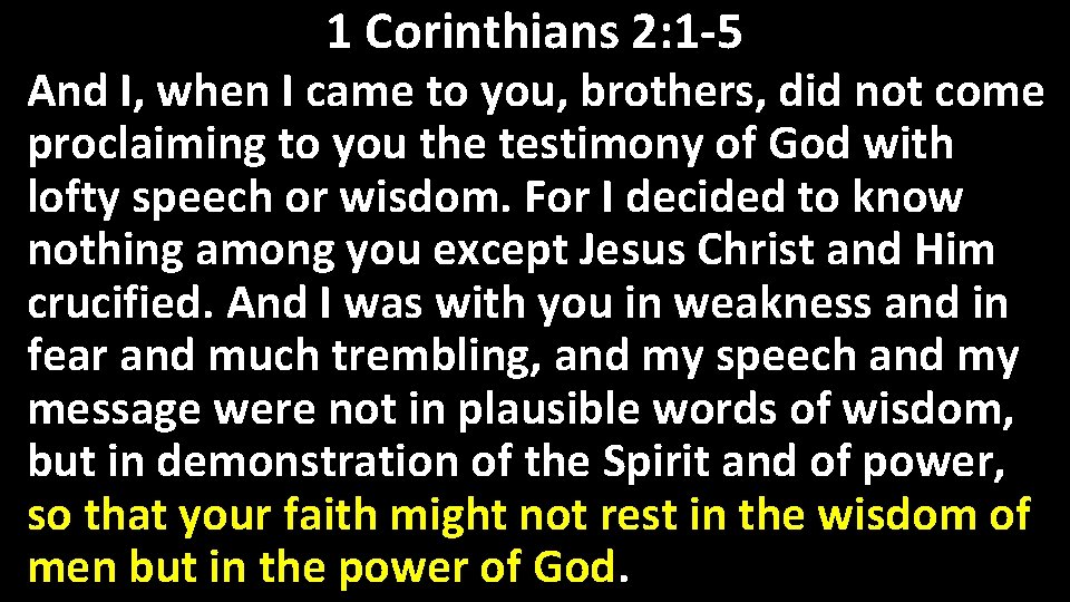 1 Corinthians 2: 1 -5 And I, when I came to you, brothers, did