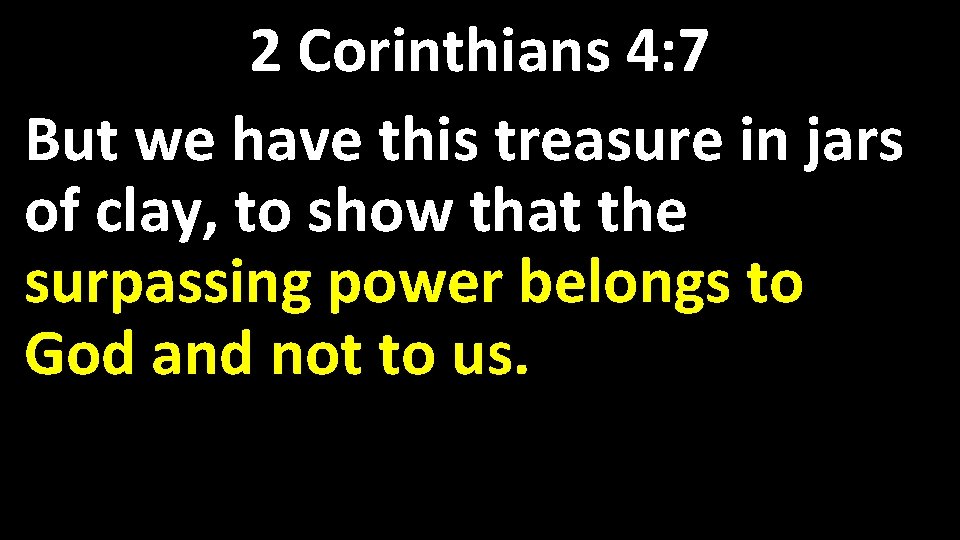 2 Corinthians 4: 7 But we have this treasure in jars of clay, to