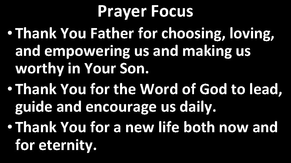 Prayer Focus • Thank You Father for choosing, loving, and empowering us and making