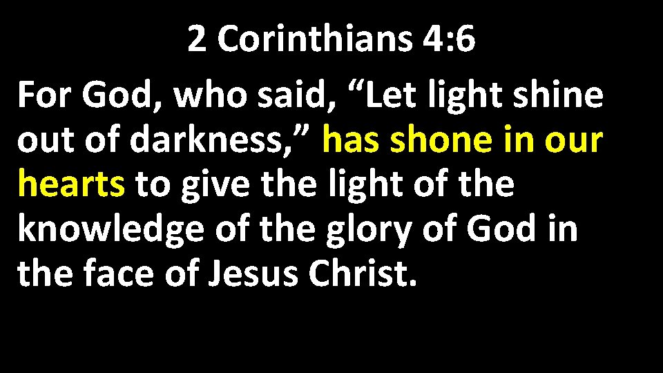 2 Corinthians 4: 6 For God, who said, “Let light shine out of darkness,