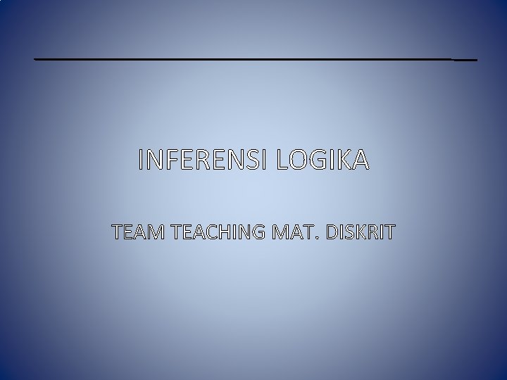INFERENSI LOGIKA TEAM TEACHING MAT. DISKRIT 