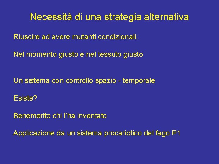 Necessità di una strategia alternativa Riuscire ad avere mutanti condizionali: Nel momento giusto e