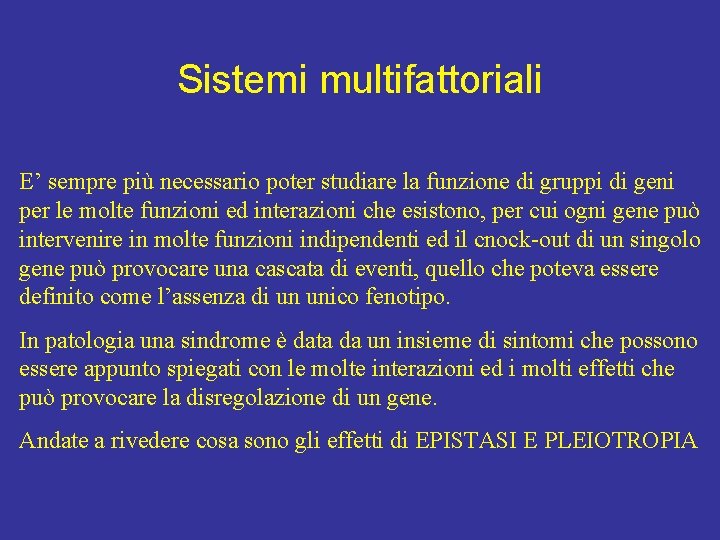 Sistemi multifattoriali E’ sempre più necessario poter studiare la funzione di gruppi di geni