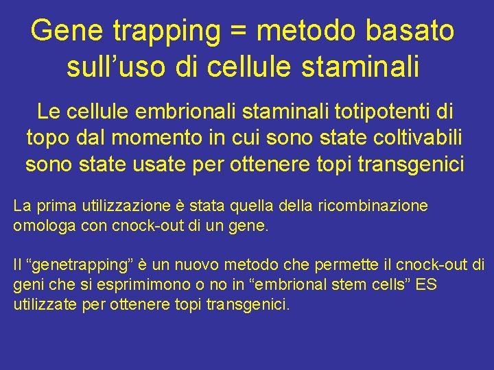 Gene trapping = metodo basato sull’uso di cellule staminali Le cellule embrionali staminali totipotenti