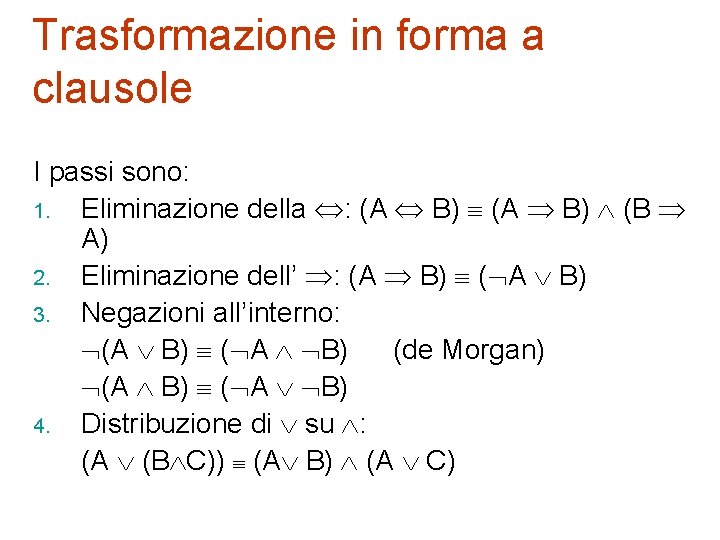 Trasformazione in forma a clausole I passi sono: 1. Eliminazione della : (A B)