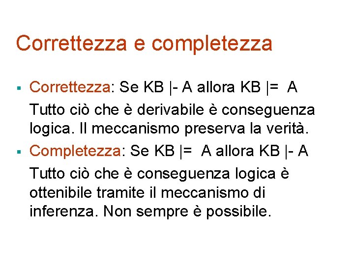 Correttezza e completezza § § Correttezza: Se KB |- A allora KB |= A