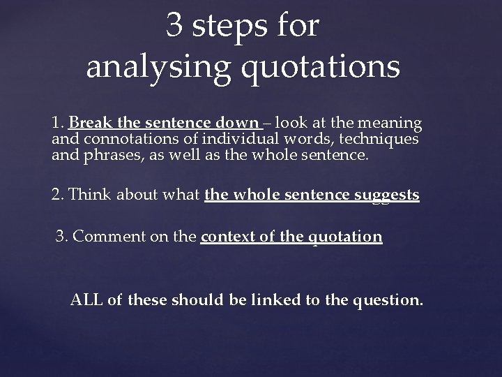 3 steps for analysing quotations 1. Break the sentence down – look at the