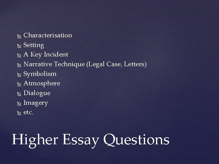 Characterisation Setting A Key Incident Narrative Technique (Legal Case, Letters) Symbolism Atmosphere Dialogue Imagery