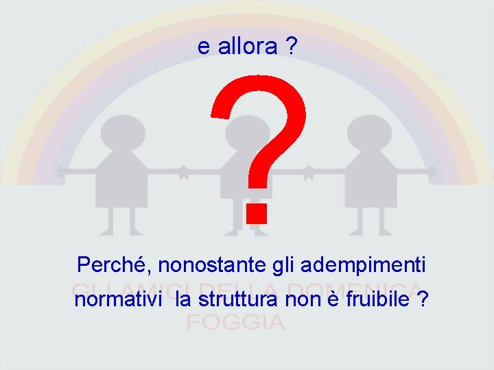 e allora ? ? Perché, nonostante gli adempimenti normativi la struttura non è fruibile