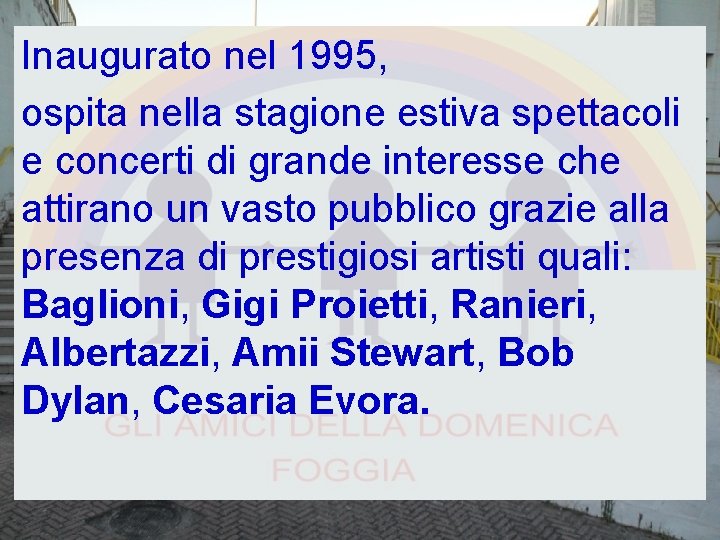 Inaugurato nel 1995, ospita nella stagione estiva spettacoli e concerti di grande interesse che