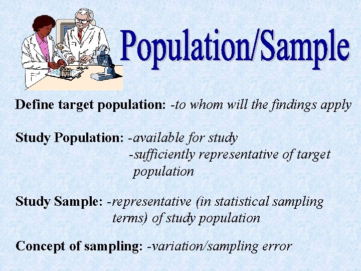 Define target population: -to whom will the findings apply Study Population: -available for study