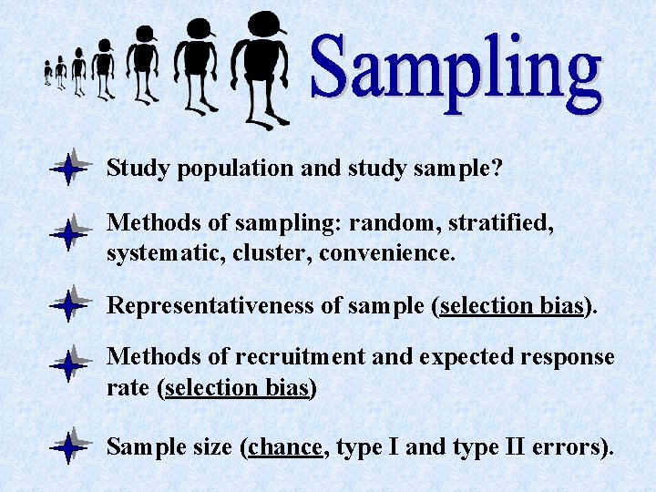 Study population and study sample? Methods of sampling: random, stratified, systematic, cluster, convenience. Representativeness