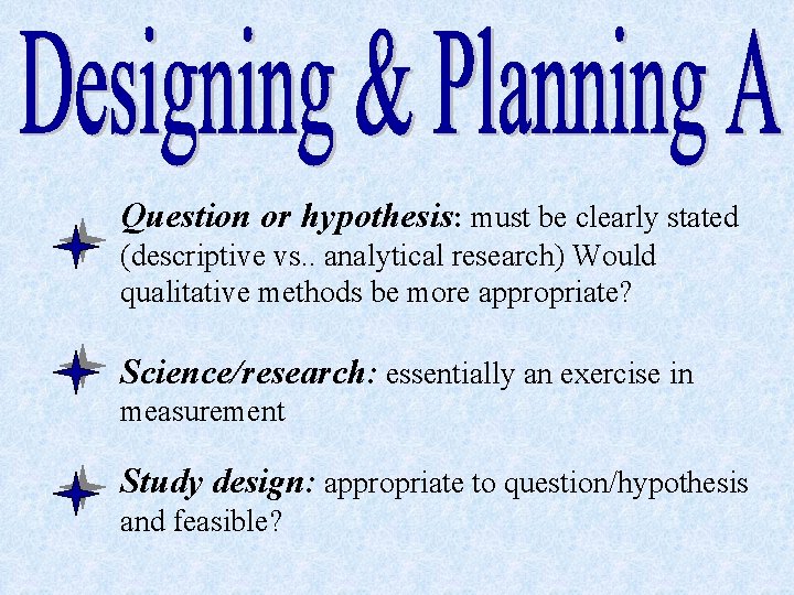 Question or hypothesis: must be clearly stated (descriptive vs. . analytical research) Would qualitative