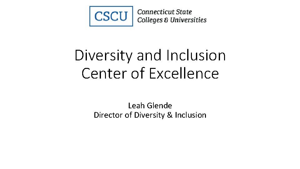 Diversity and Inclusion Center of Excellence Leah Glende Director of Diversity & Inclusion 