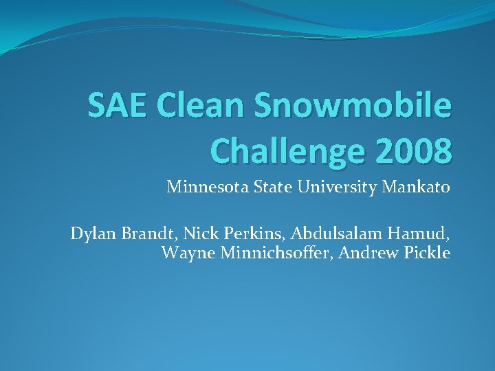 SAE Clean Snowmobile Challenge 2008 Minnesota State University Mankato Dylan Brandt, Nick Perkins, Abdulsalam