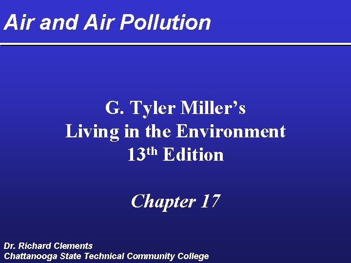Air and Air Pollution G. Tyler Miller’s Living in the Environment 13 th Edition