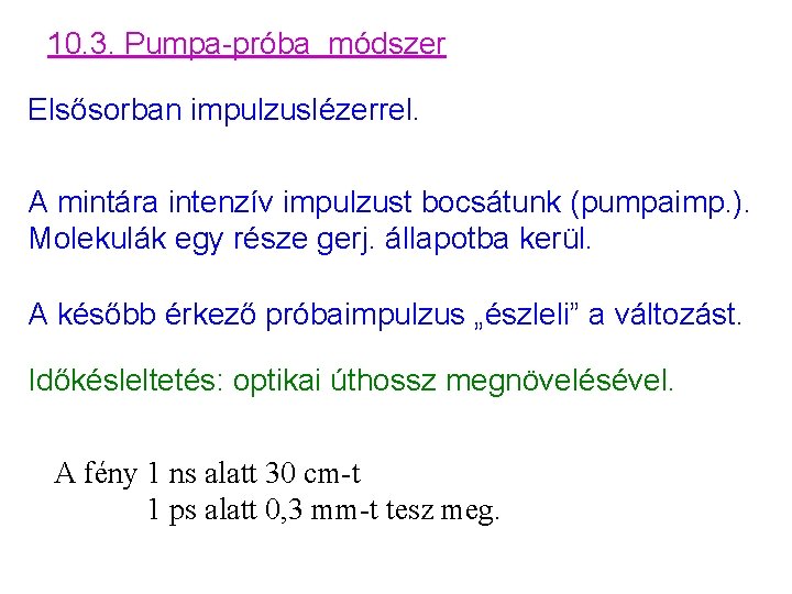 10. 3. Pumpa-próba módszer Elsősorban impulzuslézerrel. A mintára intenzív impulzust bocsátunk (pumpaimp. ). Molekulák