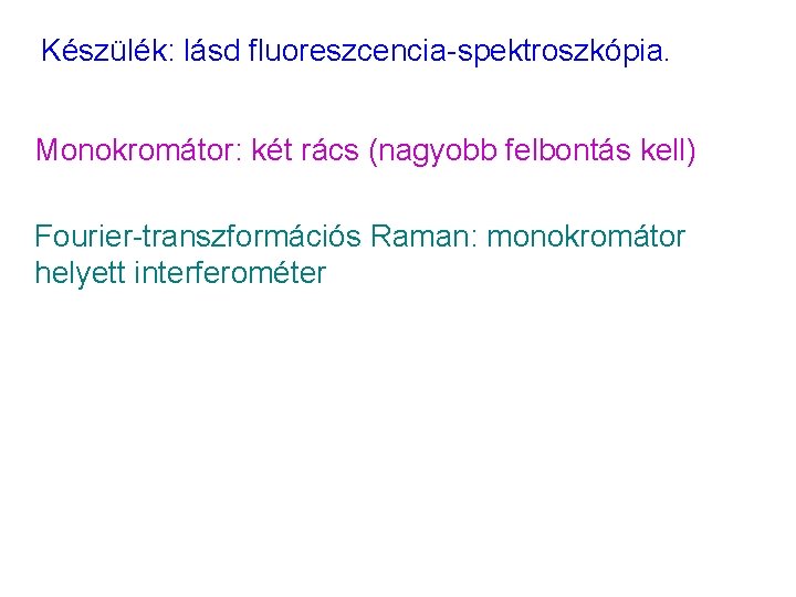 Készülék: lásd fluoreszcencia-spektroszkópia. Monokromátor: két rács (nagyobb felbontás kell) Fourier-transzformációs Raman: monokromátor helyett interferométer