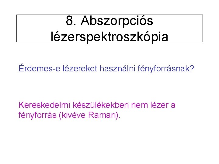 8. Abszorpciós lézerspektroszkópia Érdemes-e lézereket használni fényforrásnak? Kereskedelmi készülékekben nem lézer a fényforrás (kivéve