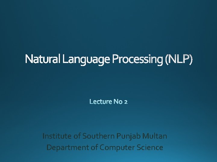 Natural Language Processing (NLP) Institute of Southern Punjab Multan Department of Computer Science 