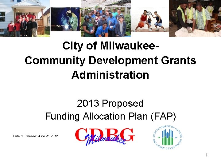 City of Milwaukee. Community Development Grants Administration 2013 Proposed Funding Allocation Plan (FAP) Date