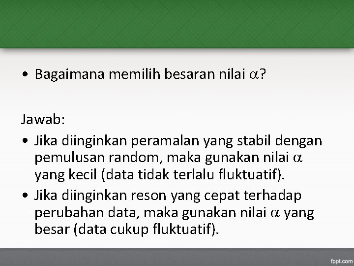  • Bagaimana memilih besaran nilai ? Jawab: • Jika diinginkan peramalan yang stabil
