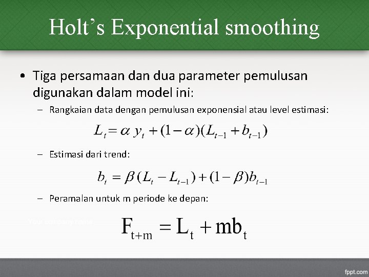 Holt’s Exponential smoothing • Tiga persamaan dua parameter pemulusan digunakan dalam model ini: –