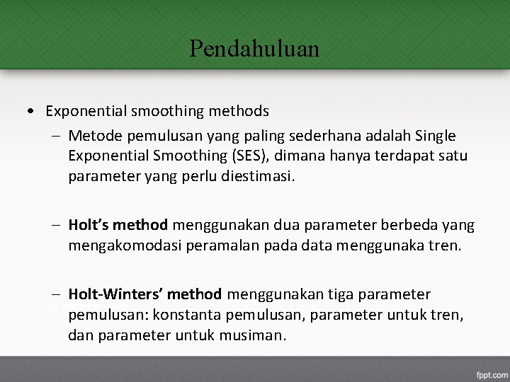 Pendahuluan • Exponential smoothing methods – Metode pemulusan yang paling sederhana adalah Single Exponential