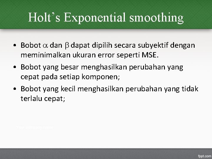 Holt’s Exponential smoothing • Bobot dan dapat dipilih secara subyektif dengan meminimalkan ukuran error