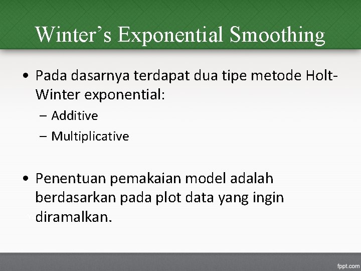 Winter’s Exponential Smoothing • Pada dasarnya terdapat dua tipe metode Holt. Winter exponential: –